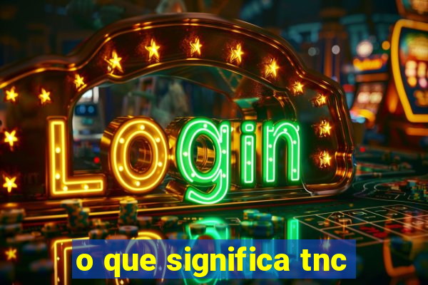 o que significa tnc